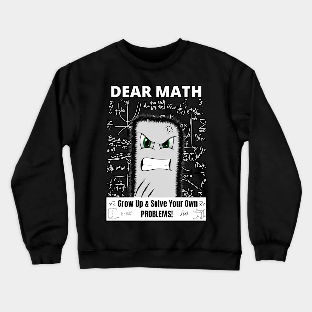 Dear Math Grow Up And Solve Your Own Problems!! Crewneck Sweatshirt by Minii Savages 